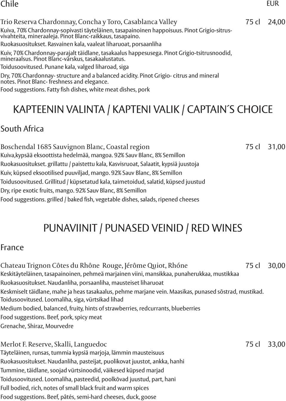 Pinot Grigio-tsitrusnoodid, mineraalsus. Pinot Blanc-värskus, tasakaalustatus. Toidusoovitused. Punane kala, valged liharoad, siga Dry, 70% Chardonnay- structure and a balanced acidity.