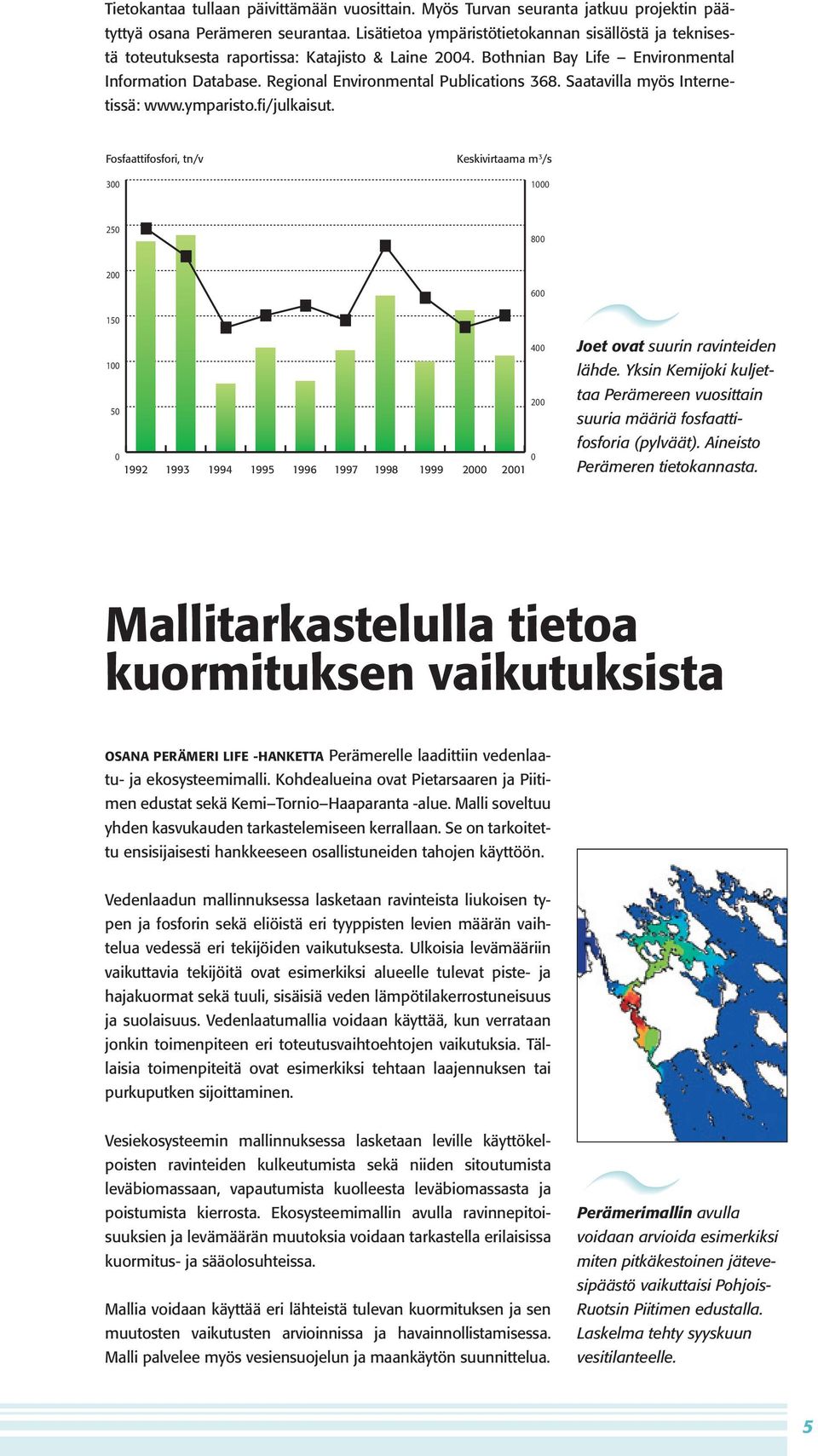 Regional Environmental Publications 368. Saatavilla myös Internetissä: www.ymparisto.fi/julkaisut. Joet ovat suurin ravinteiden lähde.
