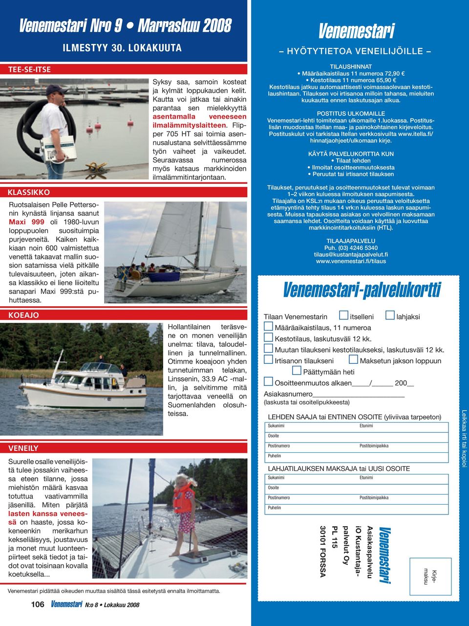 Kaiken kaikkiaan noin 600 valmistettua venettä takaavat mallin suosion satamissa vielä pitkälle tulevaisuuteen, joten aikansa klassikko ei liene liioiteltu sanapari Maxi 999:stä puhuttaessa.