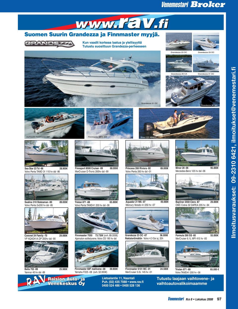 000 ) Ajamaton esittelyvene. Volvo D3 190 hv dsl Princess 266 Riviera -92 69.000 Volvo Penta 260 hv dsl -01 Aquador 21 WA -07 49.000 Mercury Verado 4-t 250 hv -07 Grandezza 23 OC -07 56.