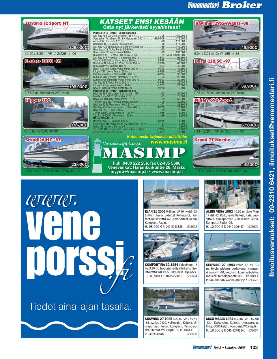 000 Azimut 37, 2 x Iveco 270 hv...-90...179.000 Hershine 46, 2 x Volvo Penta 375 hv...-88...178.000 Venekauppiaasi masimp Bayliner 2955 Avanti -88 129.