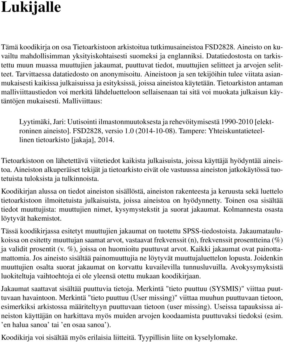 Aineistoon ja sen tekijöihin tulee viitata asianmukaisesti kaikissa julkaisuissa ja esityksissä, joissa aineistoa käytetään.