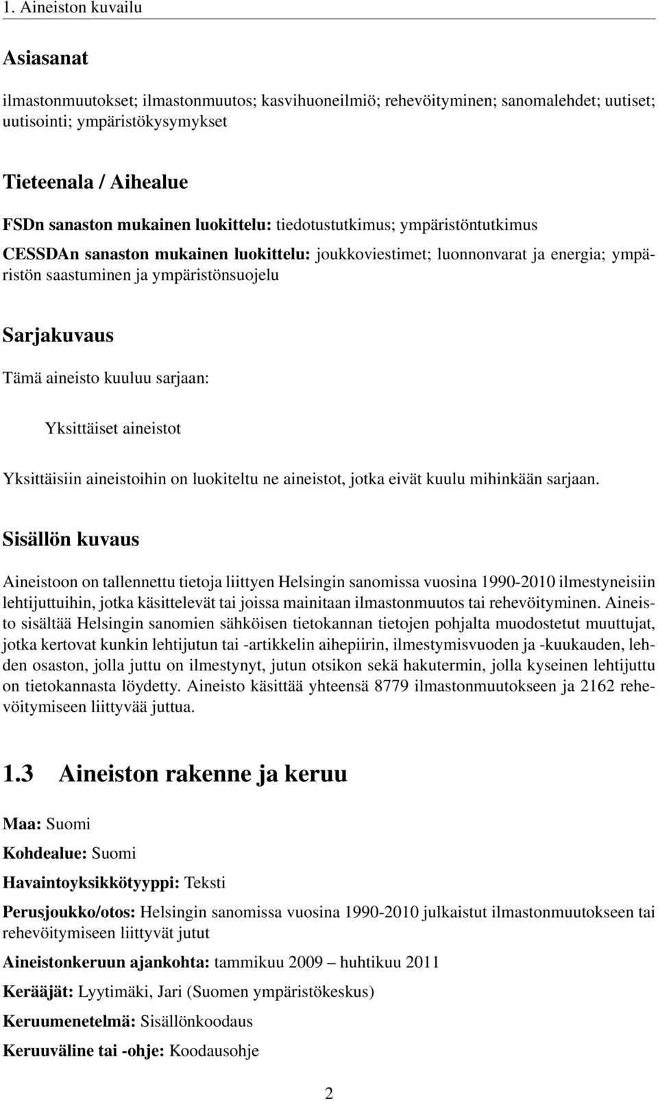 kuuluu sarjaan: Yksittäiset aineistot Yksittäisiin aineistoihin on luokiteltu ne aineistot, jotka eivät kuulu mihinkään sarjaan.