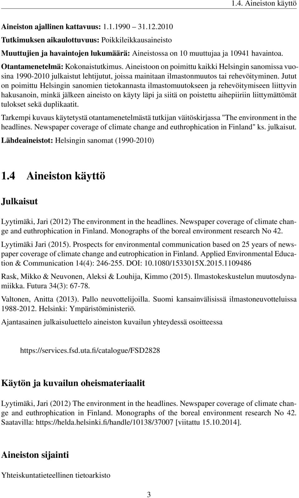 Aineistoon on poimittu kaikki Helsingin sanomissa vuosina 1990-2010 julkaistut lehtijutut, joissa mainitaan ilmastonmuutos tai rehevöityminen.