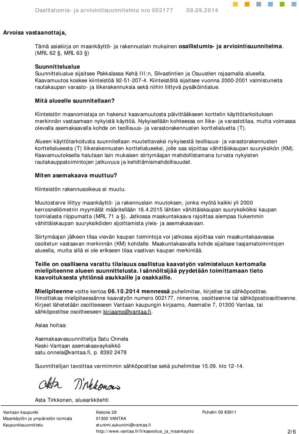 Kiinteistöllä sijaitsee vuonna 2000-2001 valmistuneita rautakaupan varasto- ja liikerakennuksia sekä niihin liittyvä pysäköintialue. Mitä alueelle suunnitellaan?