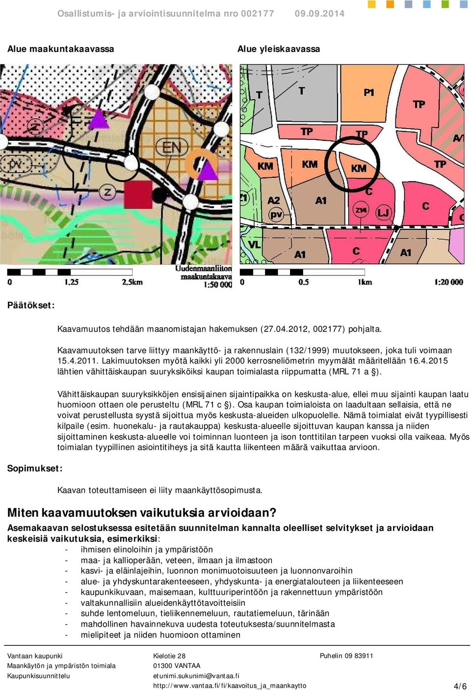 Vähittäiskaupan suuryksikköjen ensisijainen sijaintipaikka on keskusta-alue, ellei muu sijainti kaupan laatu huomioon ottaen ole perusteltu (MRL 71 c ).