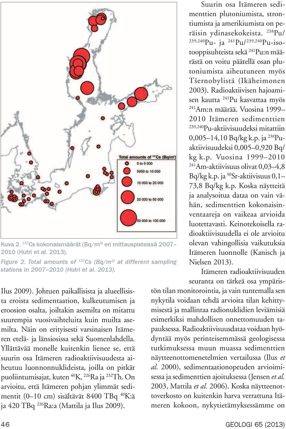 Näin on erityisesti varsinaisen Itämeren etelä- ja länsiosissa sekä Suomenlahdella.