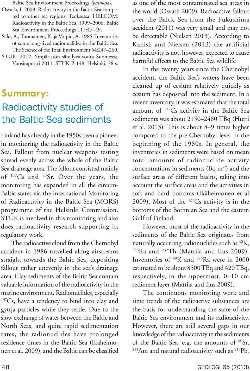 The Science of the Total Environment 54:247 260. STUK. 2012. Ympäristön säteilyvalvonta Suomessa. Vuosiraportti 2011. STUK-B 148, Helsinki, 78 s.
