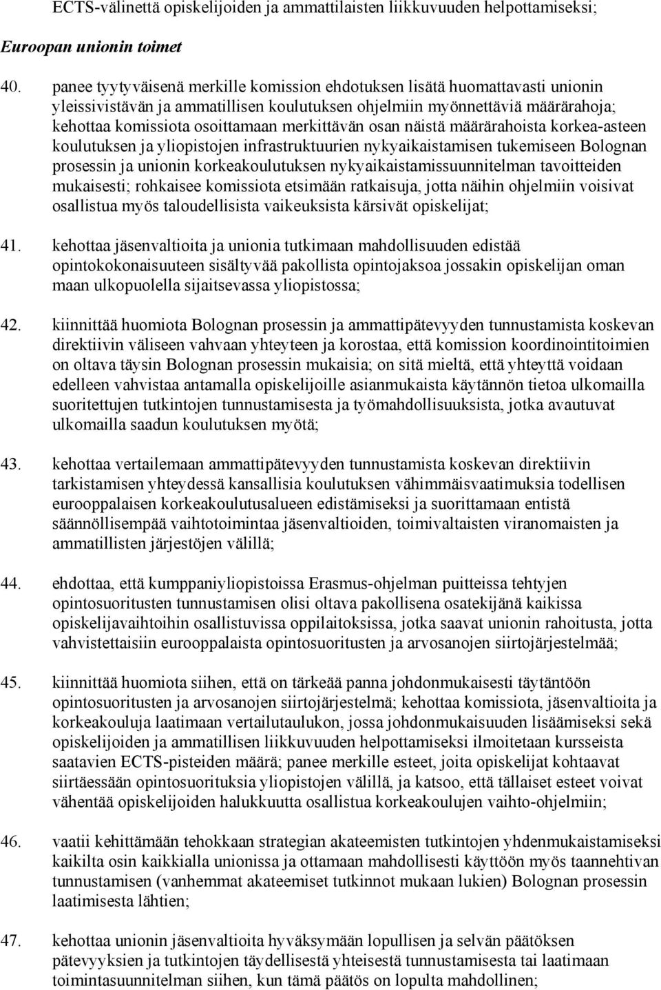 merkittävän osan näistä määrärahoista korkea-asteen koulutuksen ja yliopistojen infrastruktuurien nykyaikaistamisen tukemiseen Bolognan prosessin ja unionin korkeakoulutuksen