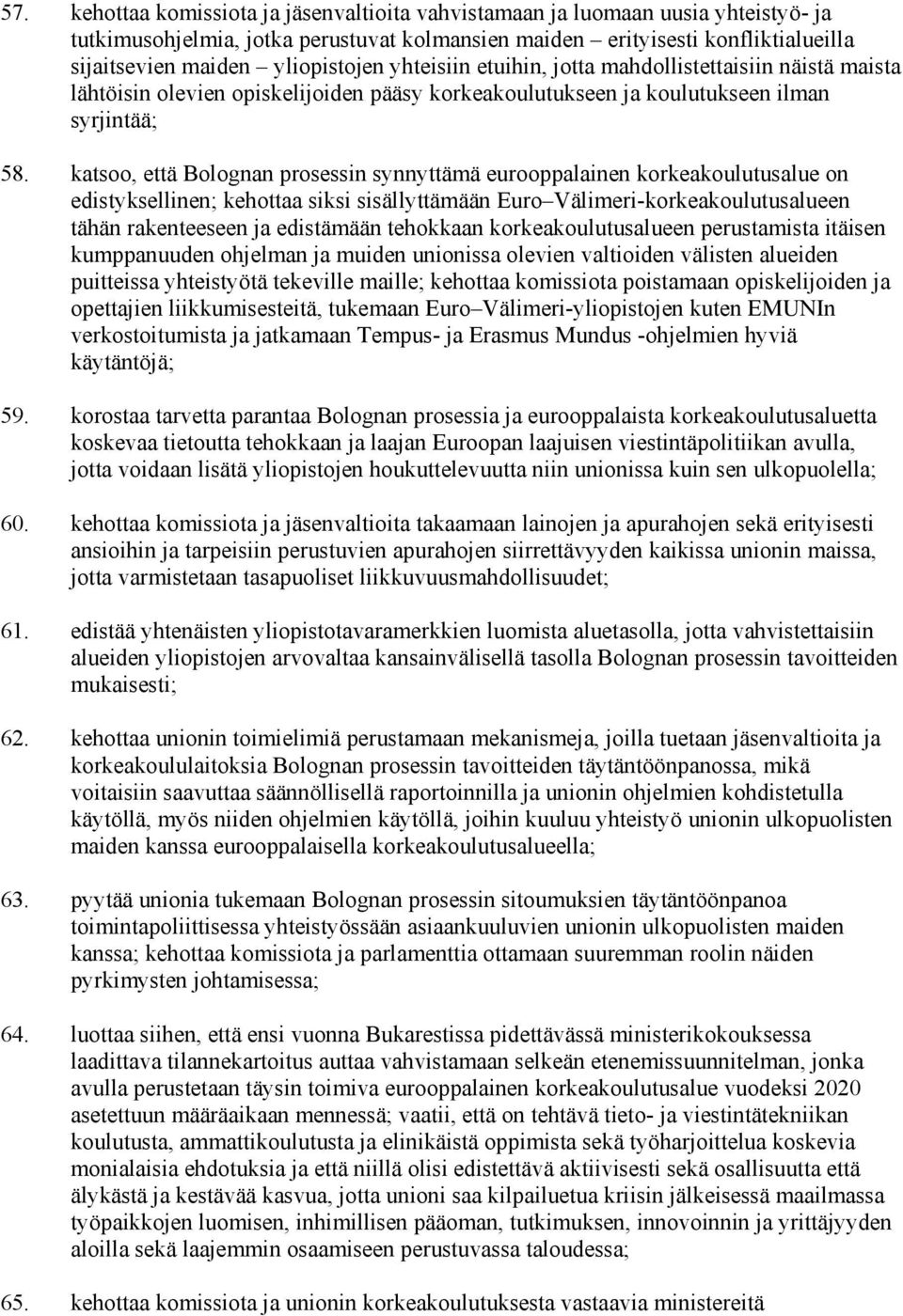 katsoo, että Bolognan prosessin synnyttämä eurooppalainen korkeakoulutusalue on edistyksellinen; kehottaa siksi sisällyttämään Euro Välimeri-korkeakoulutusalueen tähän rakenteeseen ja edistämään
