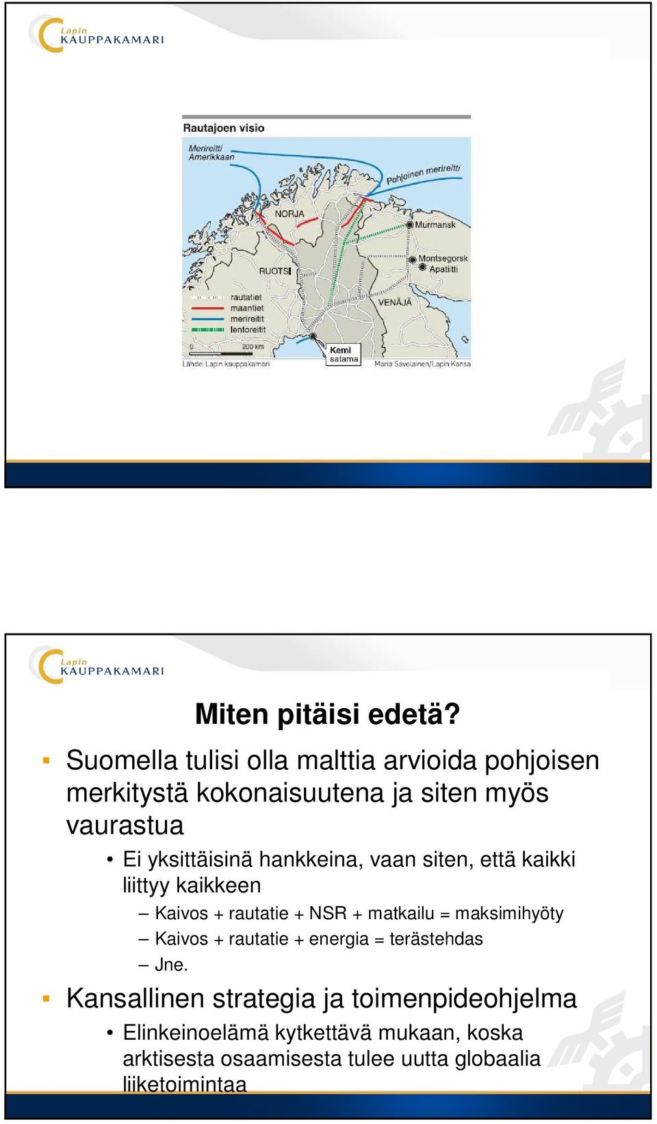 yksittäisinä hankkeina, vaan siten, että kaikki liittyy kaikkeen Kaivos + rautatie + NSR + matkailu =