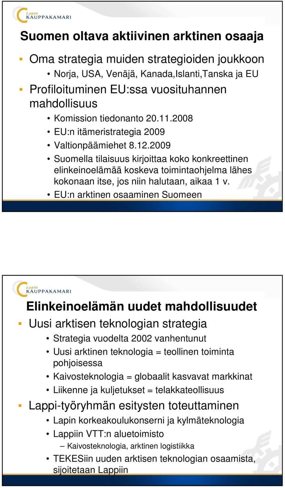 2009 Suomella tilaisuus kirjoittaa koko konkreettinen elinkeinoelämää koskeva toimintaohjelma lähes kokonaan itse, jos niin halutaan, aikaa 1 v.