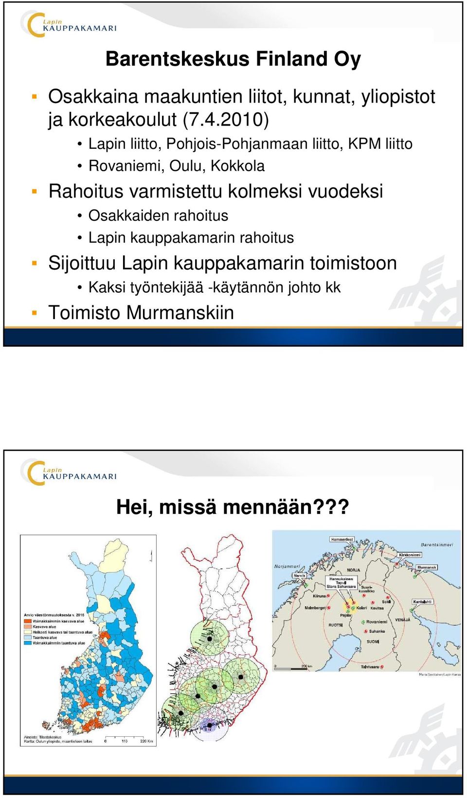 varmistettu kolmeksi vuodeksi Osakkaiden rahoitus Lapin kauppakamarin rahoitus Sijoittuu Lapin