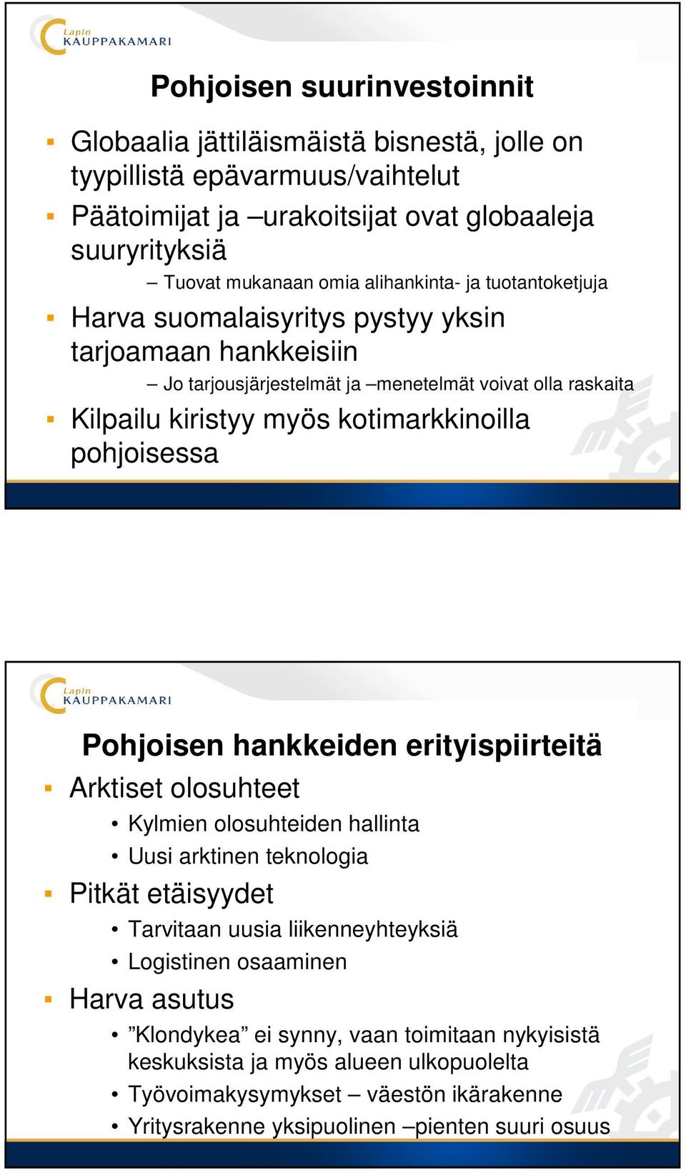 pohjoisessa Pohjoisen hankkeiden erityispiirteitä Arktiset olosuhteet Kylmien olosuhteiden hallinta Uusi arktinen teknologia Pitkät etäisyydet Tarvitaan uusia liikenneyhteyksiä Logistinen