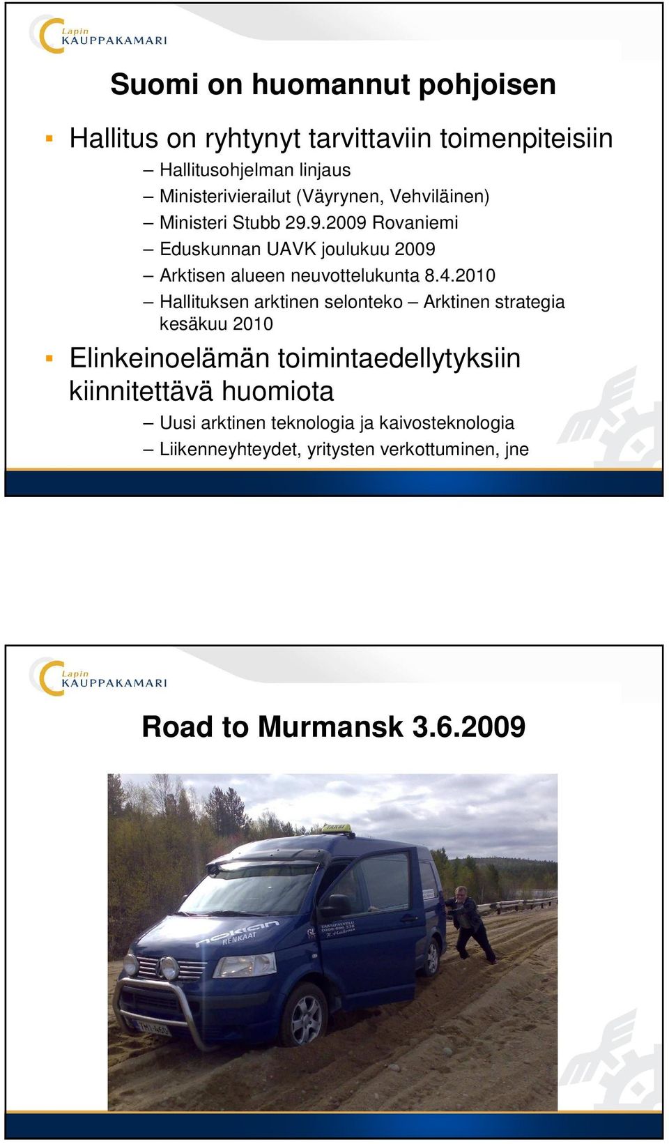 4.2010 Hallituksen arktinen selonteko Arktinen strategia kesäkuu 2010 Elinkeinoelämän toimintaedellytyksiin kiinnitettävä