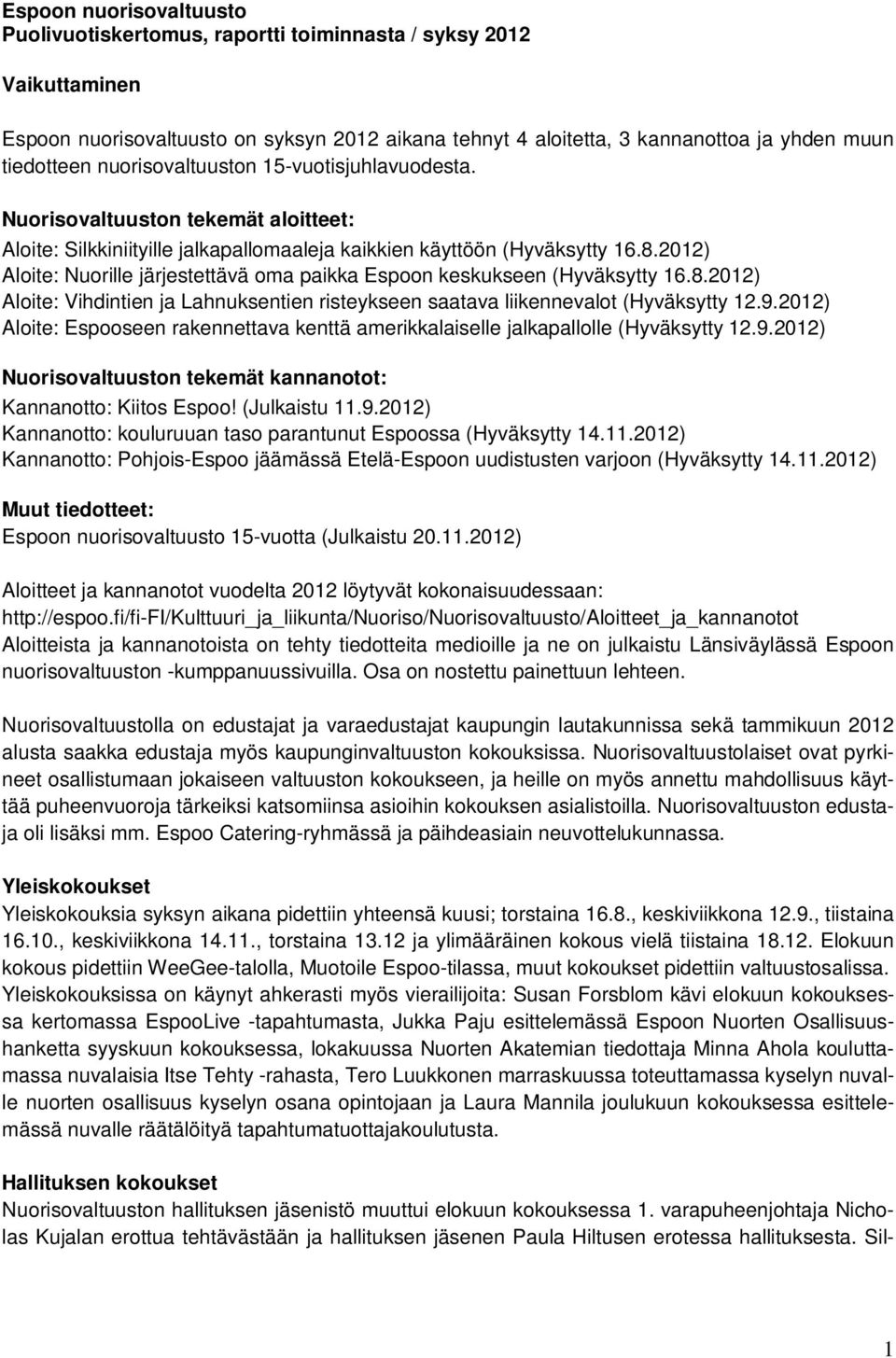 2012) Aloite: Nuorille järjestettävä oma paikka Espoon keskukseen (Hyväksytty 16.8.2012) Aloite: Vihdintien ja Lahnuksentien risteykseen saatava liikennevalot (Hyväksytty 12.9.