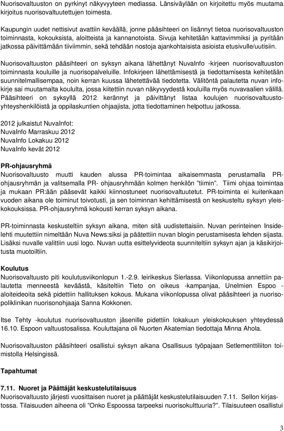 Sivuja kehitetään kattavimmiksi ja pyritään jatkossa päivittämään tiiviimmin, sekä tehdään nostoja ajankohtaisista asioista etusivulle/uutisiin.