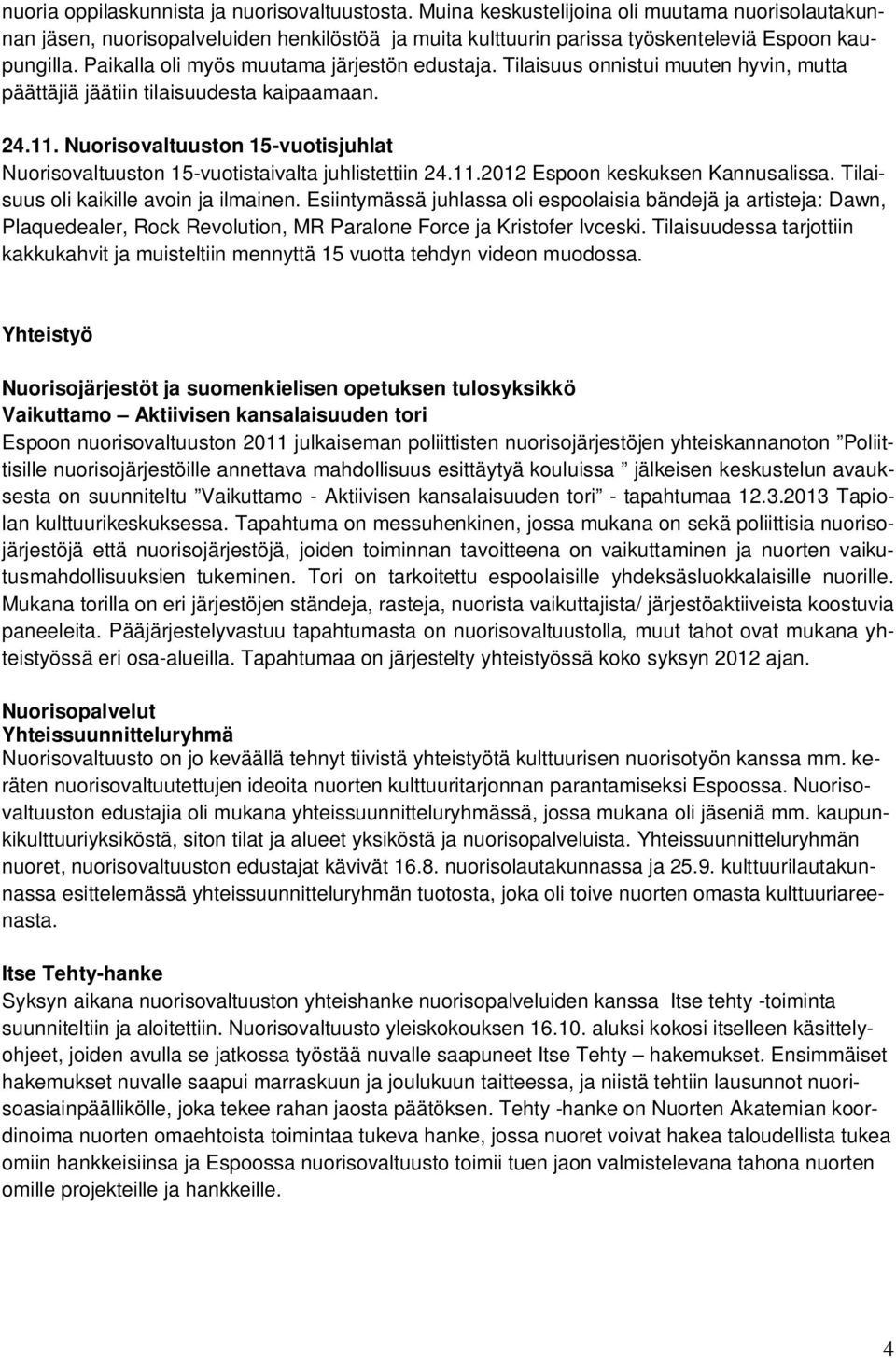 Nuorisovaltuuston 15-vuotisjuhlat Nuorisovaltuuston 15-vuotistaivalta juhlistettiin 24.11.2012 Espoon keskuksen Kannusalissa. Tilaisuus oli kaikille avoin ja ilmainen.