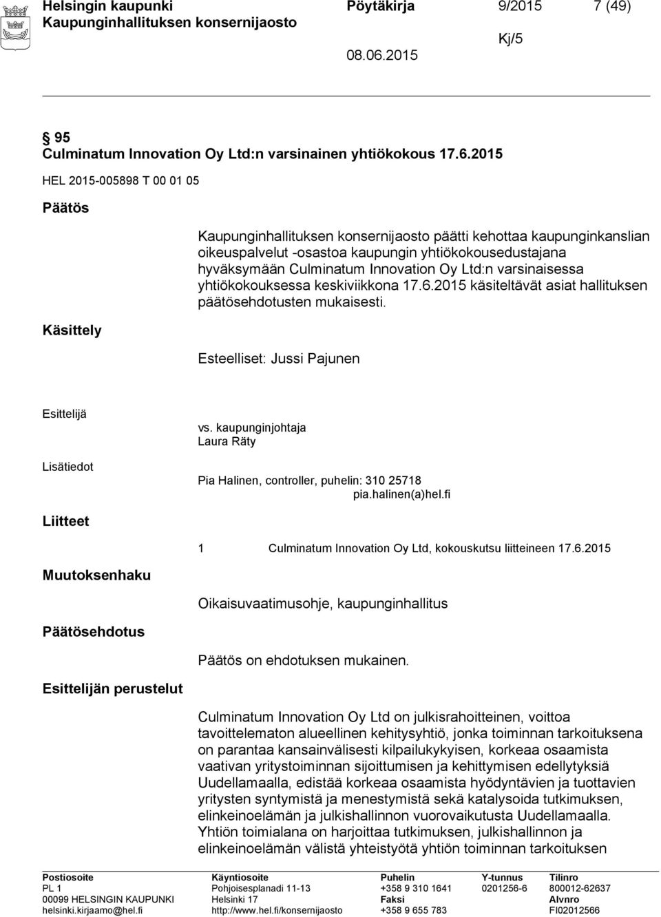 yhtiökokouksessa keskiviikkona 17.6.2015 käsiteltävät asiat hallituksen päätösehdotusten mukaisesti. Esteelliset: Jussi Pajunen vs.