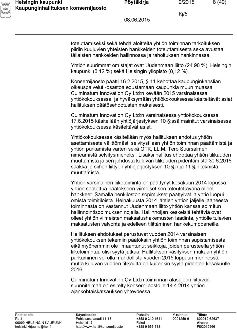 2.2015, 11 kehottaa kaupunginkanslian oikeuspalvelut -osastoa edustamaan kaupunkia muun muassa Culminatum Innovation Oy Ltd:n kevään 2015 varsinaisessa yhtiökokouksessa, ja hyväksymään