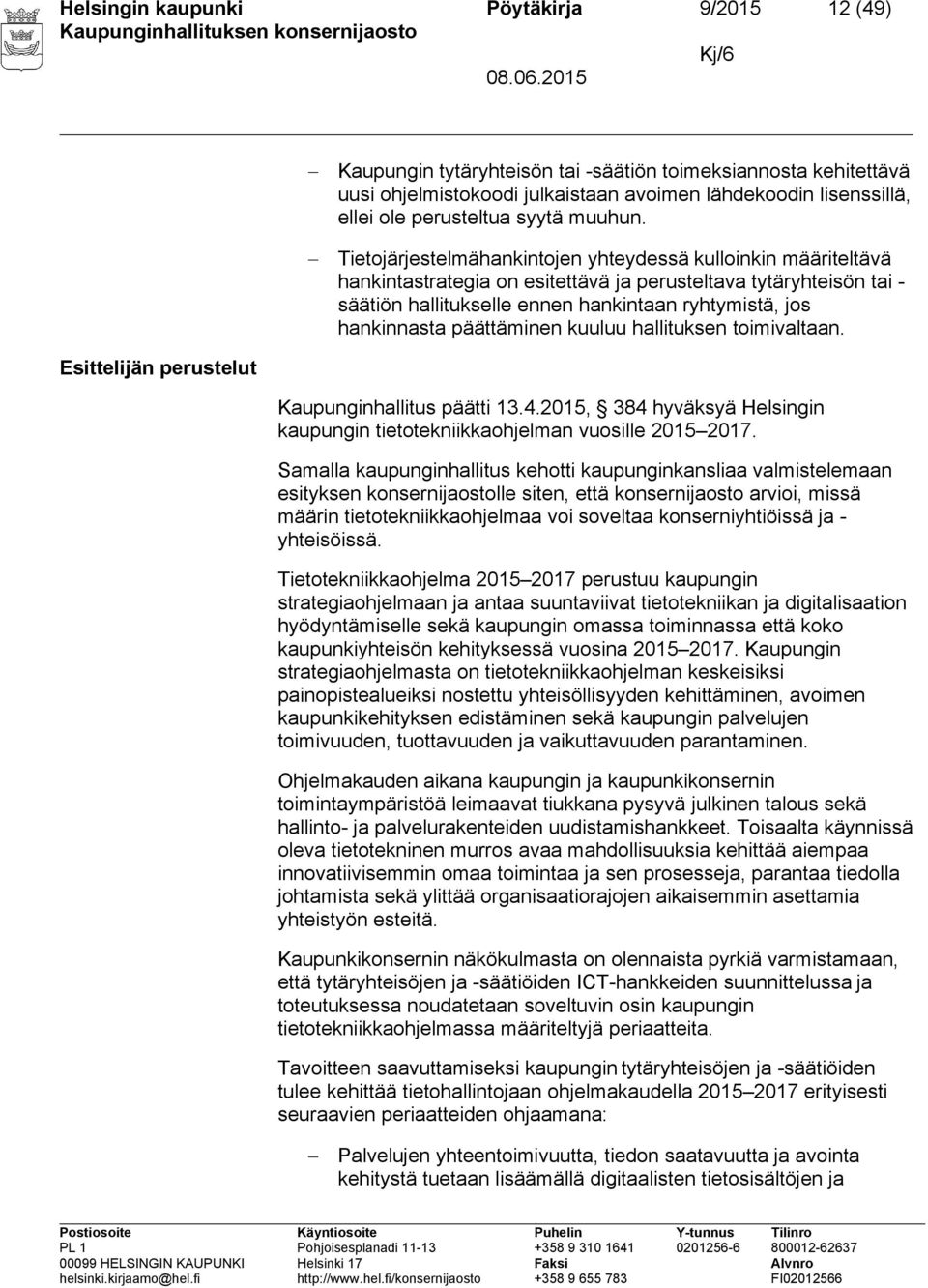 Tietojärjestelmähankintojen yhteydessä kulloinkin määriteltävä hankintastrategia on esitettävä ja perusteltava tytäryhteisön tai - säätiön hallitukselle ennen hankintaan ryhtymistä, jos hankinnasta