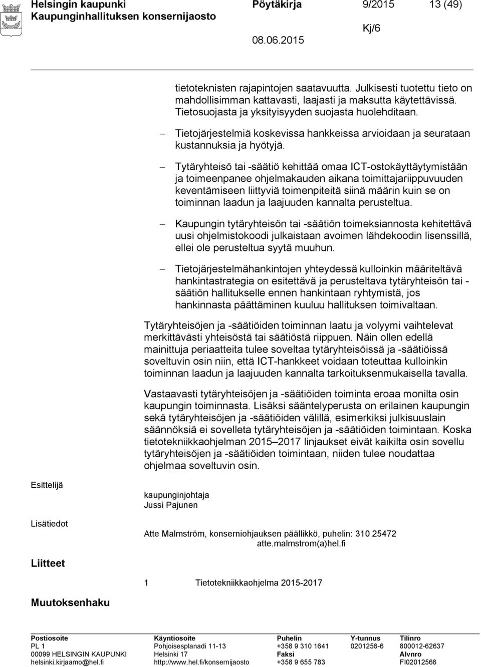 Tytäryhteisö tai -säätiö kehittää omaa ICT-ostokäyttäytymistään ja toimeenpanee ohjelmakauden aikana toimittajariippuvuuden keventämiseen liittyviä toimenpiteitä siinä määrin kuin se on toiminnan