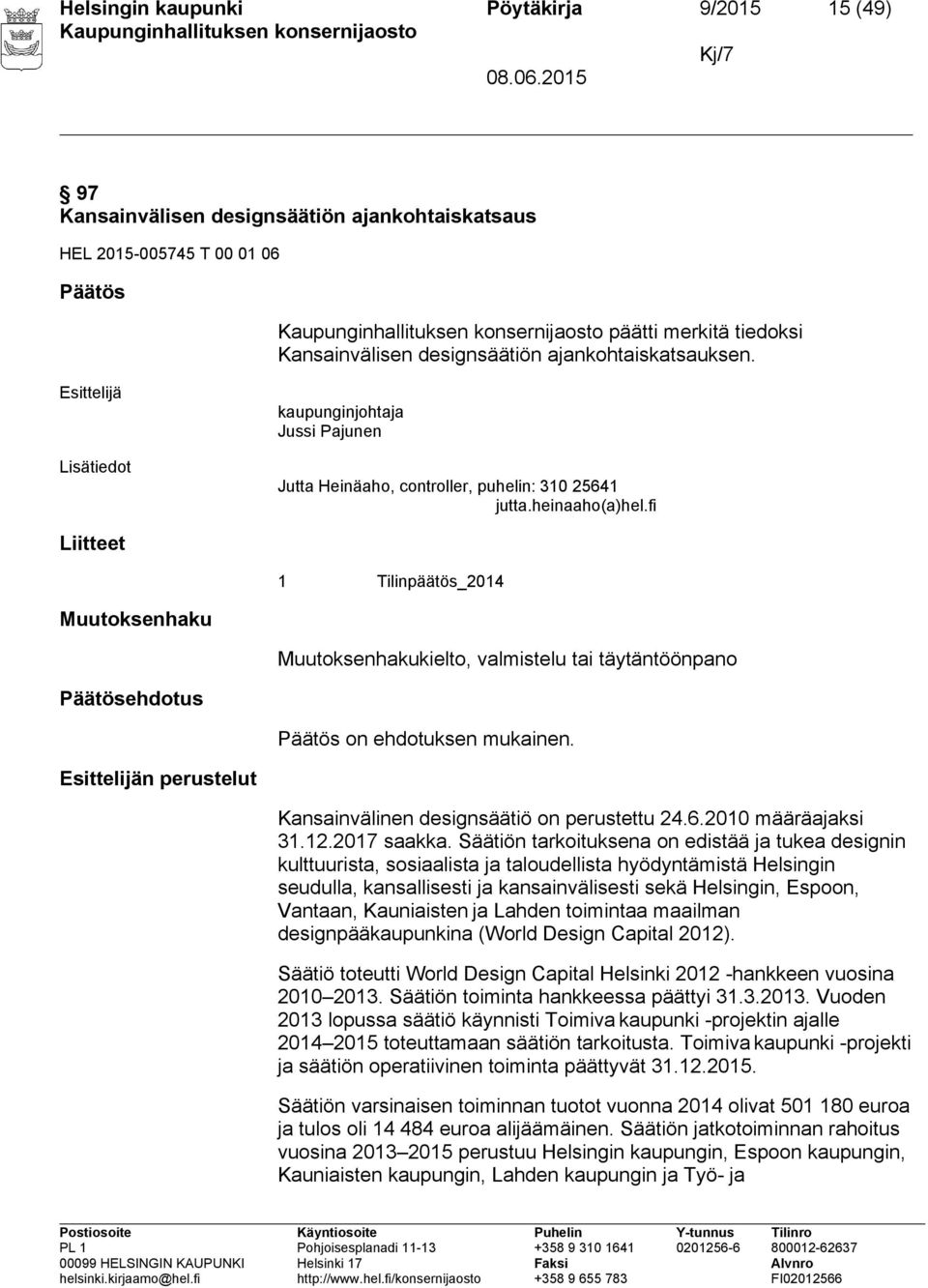 fi Liitteet 1 Tilinpäätös_2014 Muutoksenhaku Muutoksenhakukielto, valmistelu tai täytäntöönpano Päätösehdotus Päätös on ehdotuksen mukainen. n perustelut Kansainvälinen designsäätiö on perustettu 24.