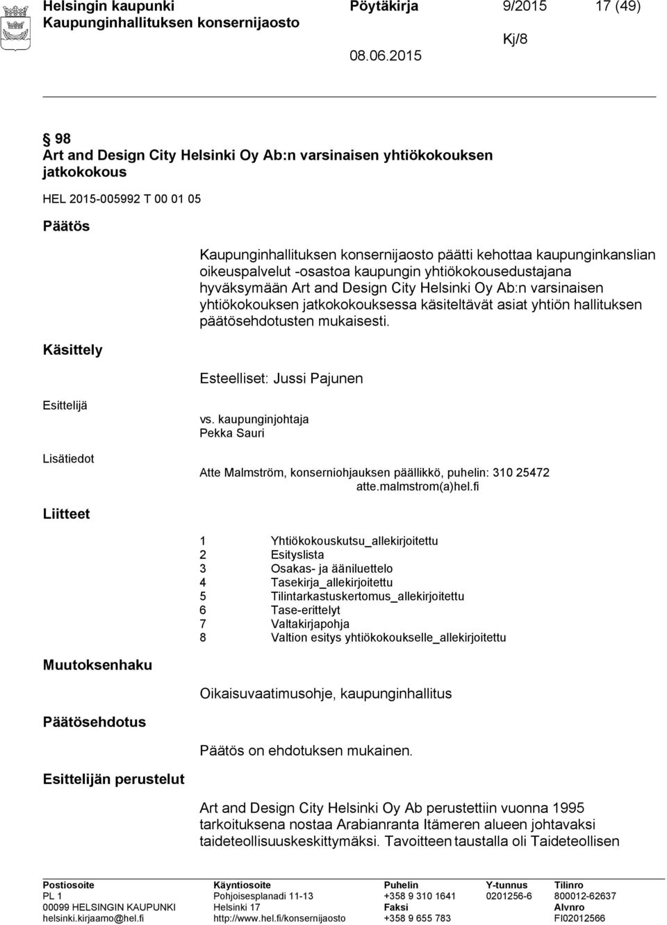 hallituksen päätösehdotusten mukaisesti. Esteelliset: Jussi Pajunen vs. kaupunginjohtaja Pekka Sauri Atte Malmström, konserniohjauksen päällikkö, puhelin: 310 25472 atte.malmstrom(a)hel.