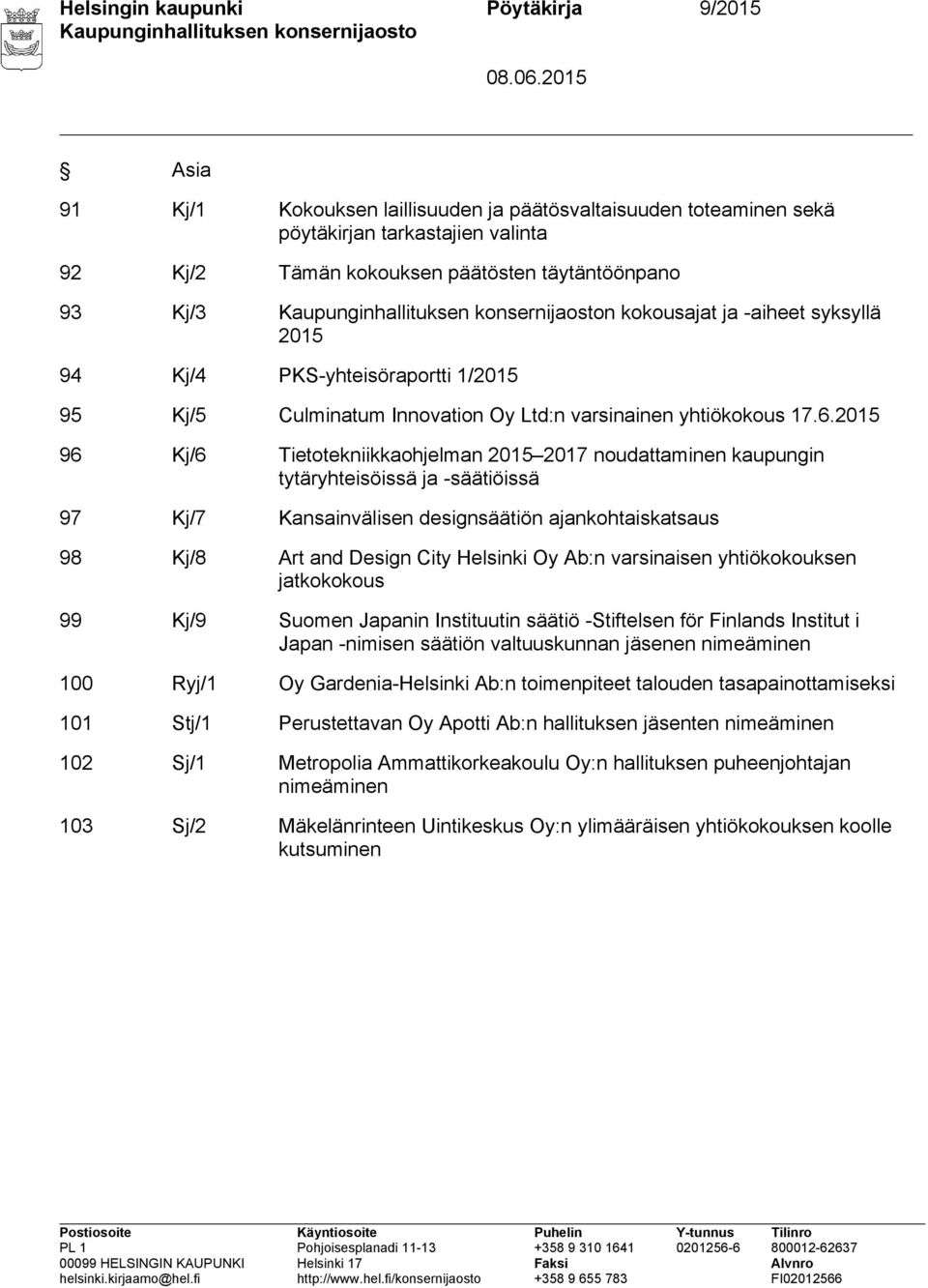 2015 96 Kj/6 Tietotekniikkaohjelman 2015 2017 noudattaminen kaupungin tytäryhteisöissä ja -säätiöissä 97 Kj/7 Kansainvälisen designsäätiön ajankohtaiskatsaus 98 Kj/8 Art and Design City Helsinki Oy