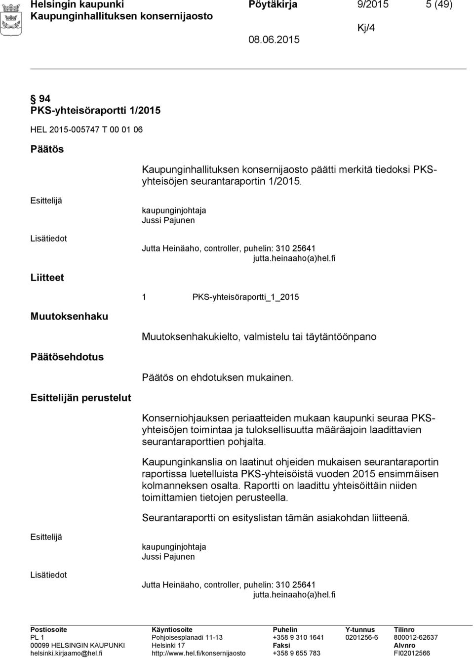 fi Liitteet 1 PKS-yhteisöraportti_1_2015 Muutoksenhaku Muutoksenhakukielto, valmistelu tai täytäntöönpano Päätösehdotus Päätös on ehdotuksen mukainen.