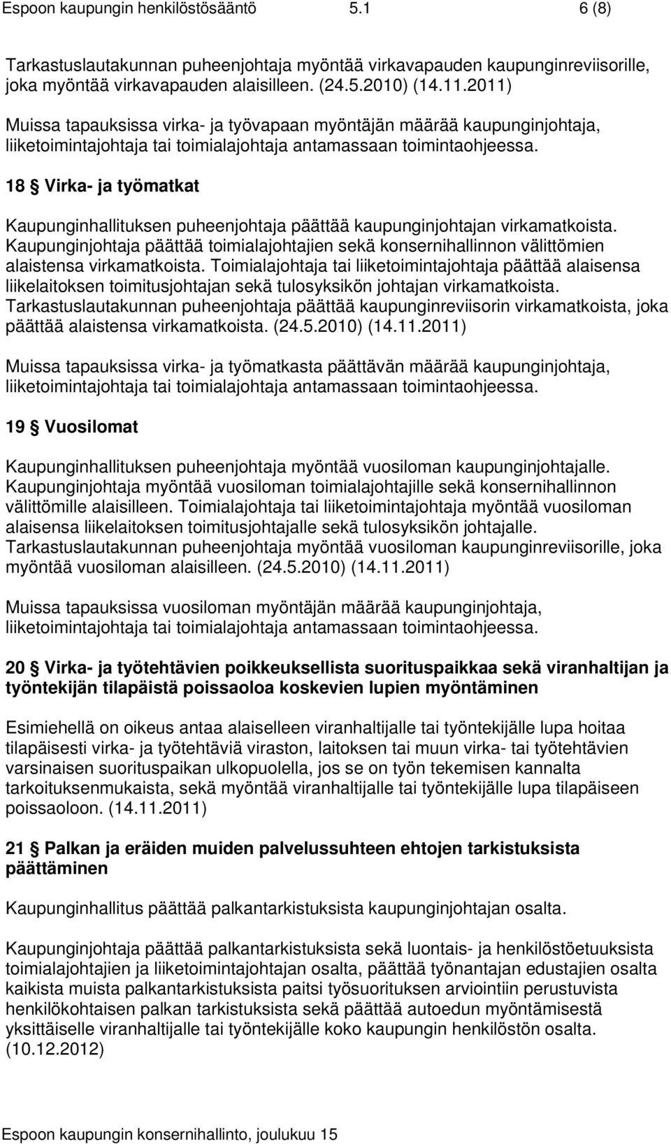 18 Virka- ja työmatkat Kaupunginhallituksen puheenjohtaja päättää kaupunginjohtajan virkamatkoista.