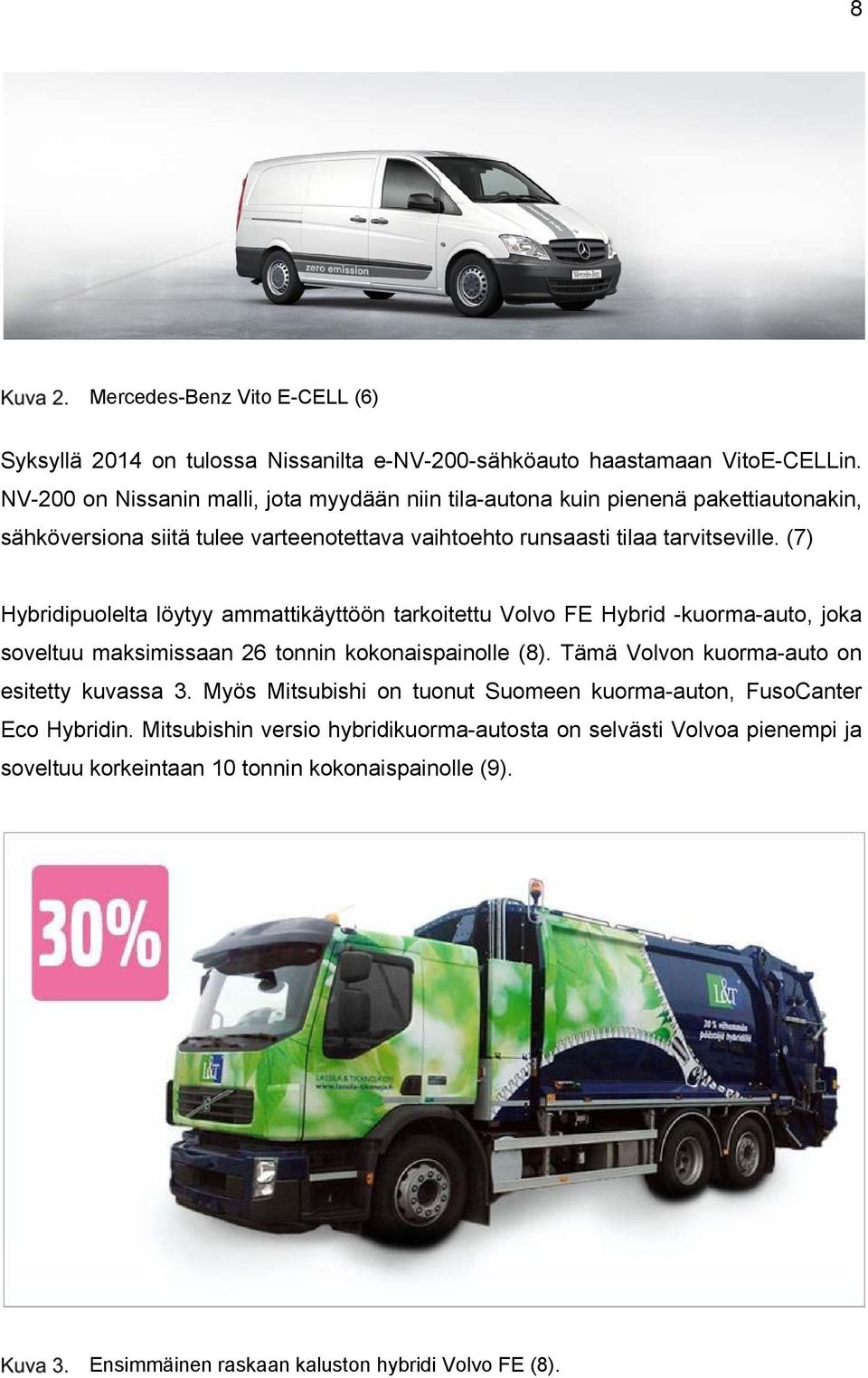 (7) Hybridipuolelta löytyy ammattikäyttöön tarkoitettu Volvo FE Hybrid -kuorma-auto, joka soveltuu maksimissaan 26 tonnin kokonaispainolle (8).