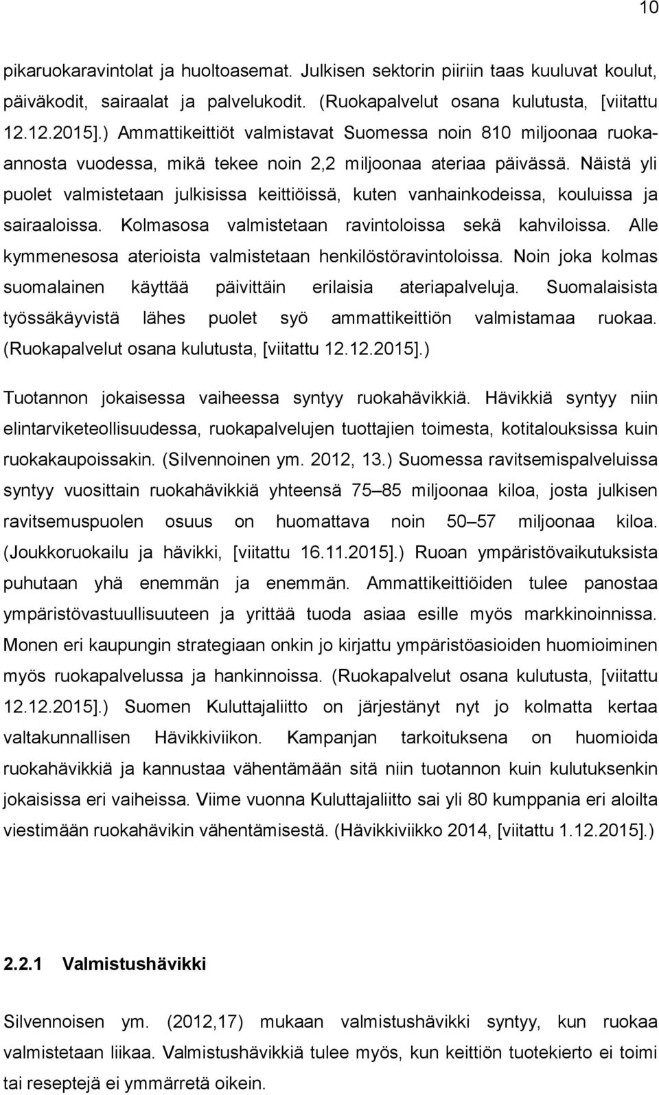 Näistä yli puolet valmistetaan julkisissa keittiöissä, kuten vanhainkodeissa, kouluissa ja sairaaloissa. Kolmasosa valmistetaan ravintoloissa sekä kahviloissa.