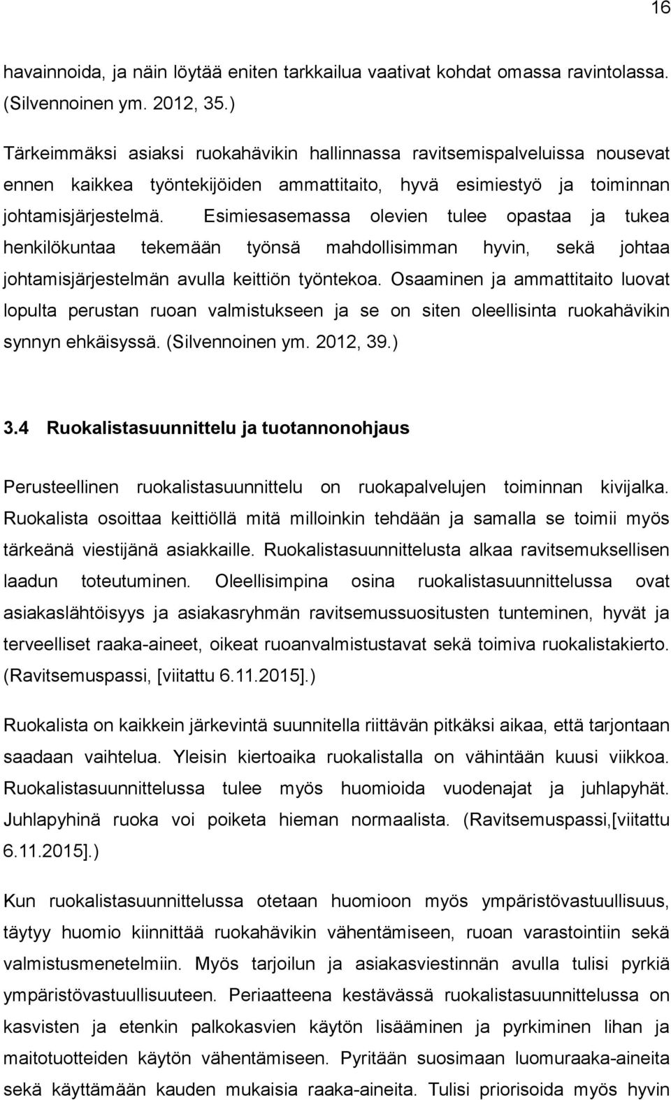 Esimiesasemassa olevien tulee opastaa ja tukea henkilökuntaa tekemään työnsä mahdollisimman hyvin, sekä johtaa johtamisjärjestelmän avulla keittiön työntekoa.