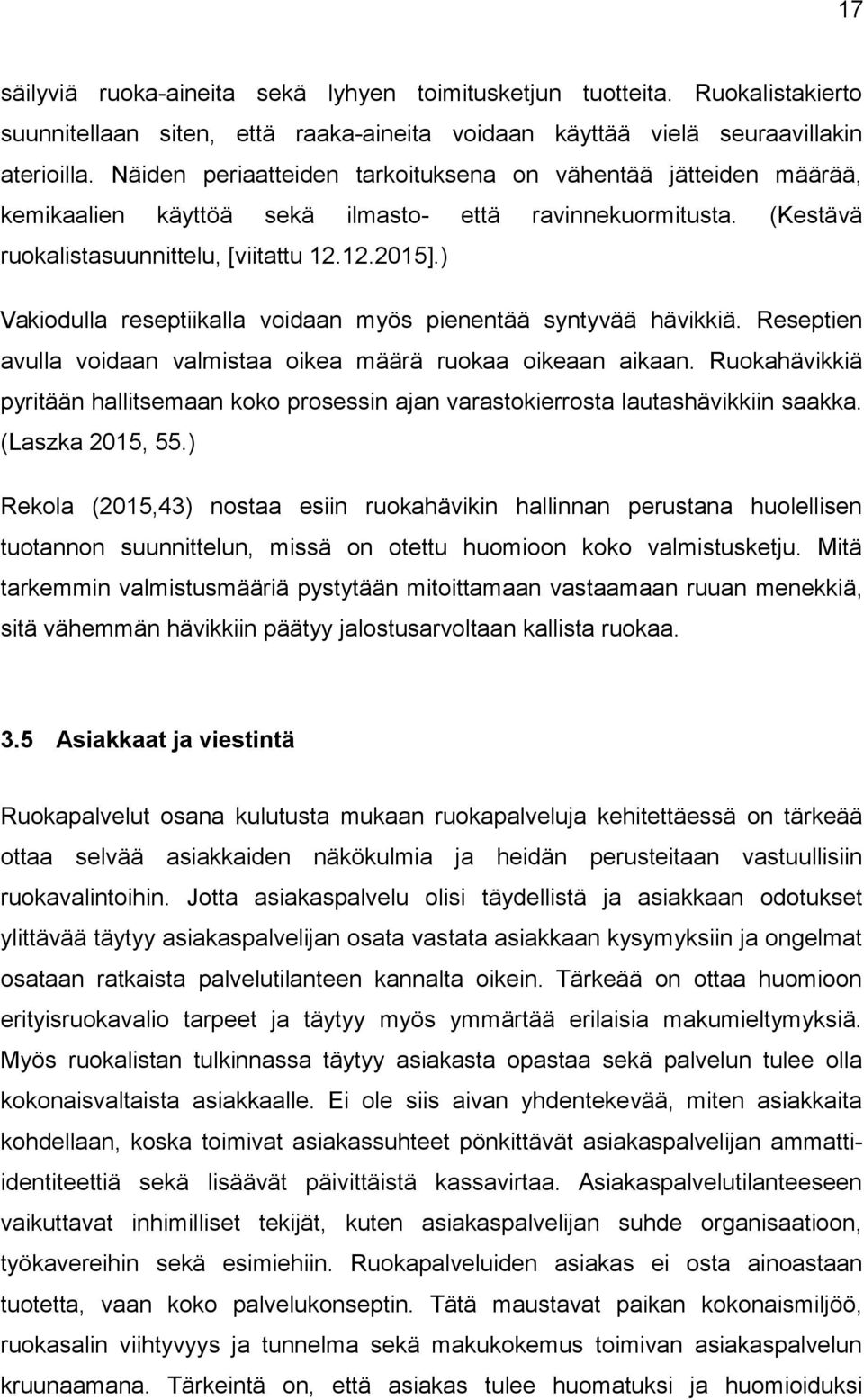 ) Vakiodulla reseptiikalla voidaan myös pienentää syntyvää hävikkiä. Reseptien avulla voidaan valmistaa oikea määrä ruokaa oikeaan aikaan.