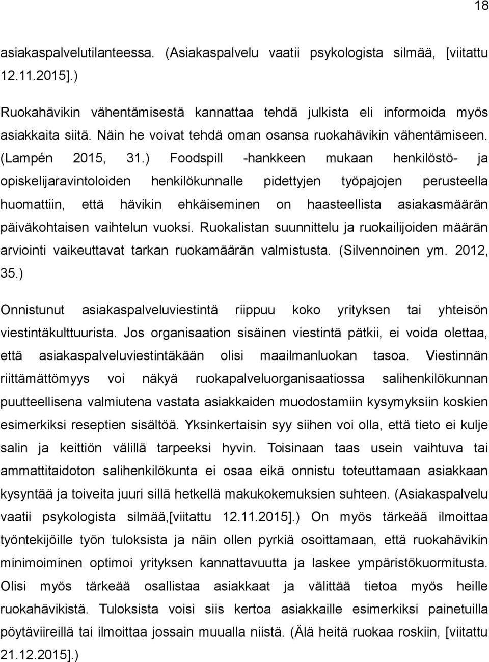 ) Foodspill -hankkeen mukaan henkilöstö- ja opiskelijaravintoloiden henkilökunnalle pidettyjen työpajojen perusteella huomattiin, että hävikin ehkäiseminen on haasteellista asiakasmäärän