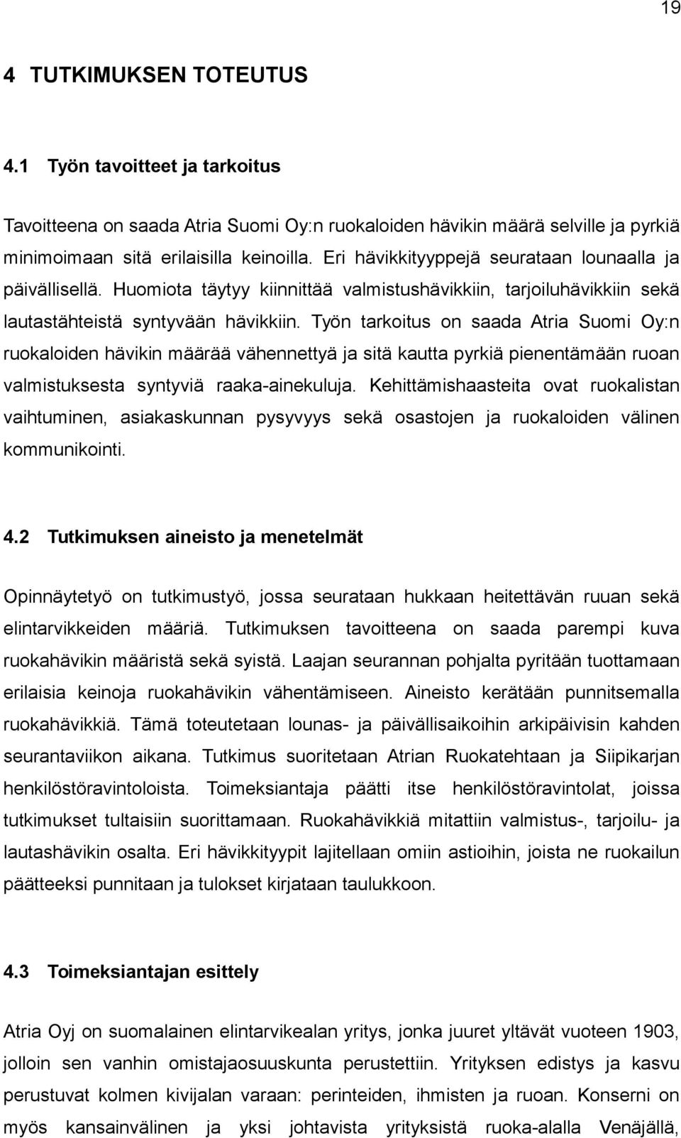 Työn tarkoitus on saada Atria Suomi Oy:n ruokaloiden hävikin määrää vähennettyä ja sitä kautta pyrkiä pienentämään ruoan valmistuksesta syntyviä raaka-ainekuluja.