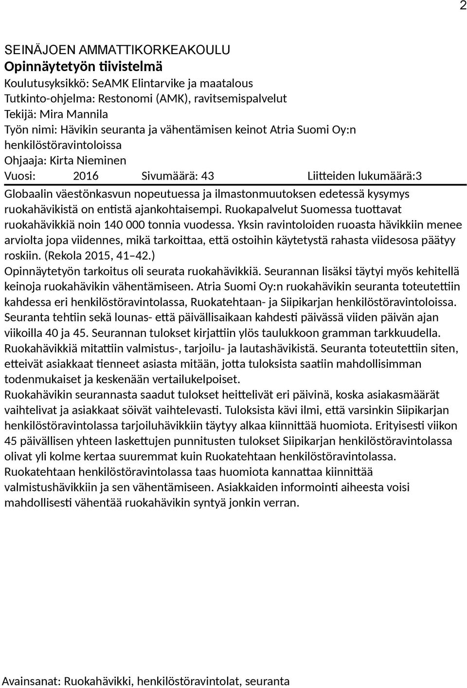 ilmastonmuutoksen edetessä kysymys ruokahävikistä on entistä ajankohtaisempi. Ruokapalvelut Suomessa tuottavat ruokahävikkiä noin 140 000 tonnia vuodessa.