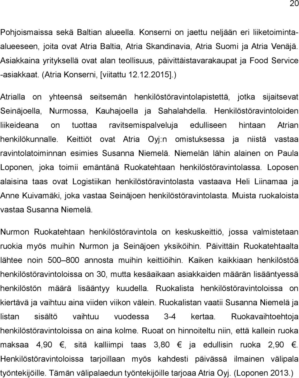 ) Atrialla on yhteensä seitsemän henkilöstöravintolapistettä, jotka sijaitsevat Seinäjoella, Nurmossa, Kauhajoella ja Sahalahdella.