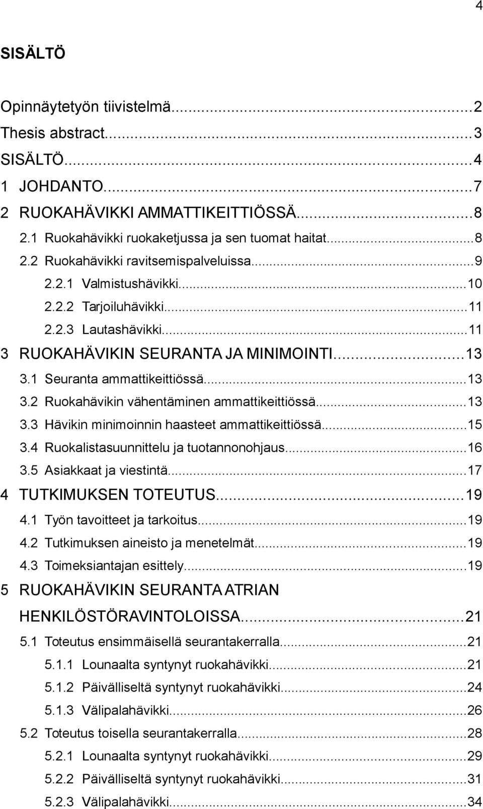 ..13 3.3 Hävikin minimoinnin haasteet ammattikeittiössä...15 3.4 Ruokalistasuunnittelu ja tuotannonohjaus...16 3.5 Asiakkaat ja viestintä...17 4 TUTKIMUKSEN TOTEUTUS...19 4.