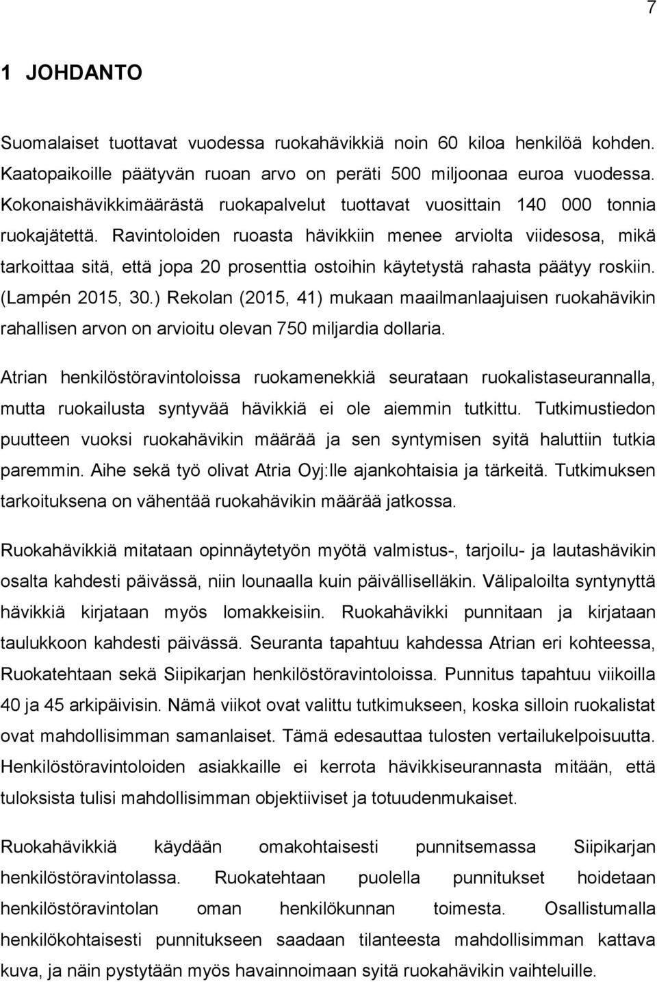 Ravintoloiden ruoasta hävikkiin menee arviolta viidesosa, mikä tarkoittaa sitä, että jopa 20 prosenttia ostoihin käytetystä rahasta päätyy roskiin. (Lampén 2015, 30.
