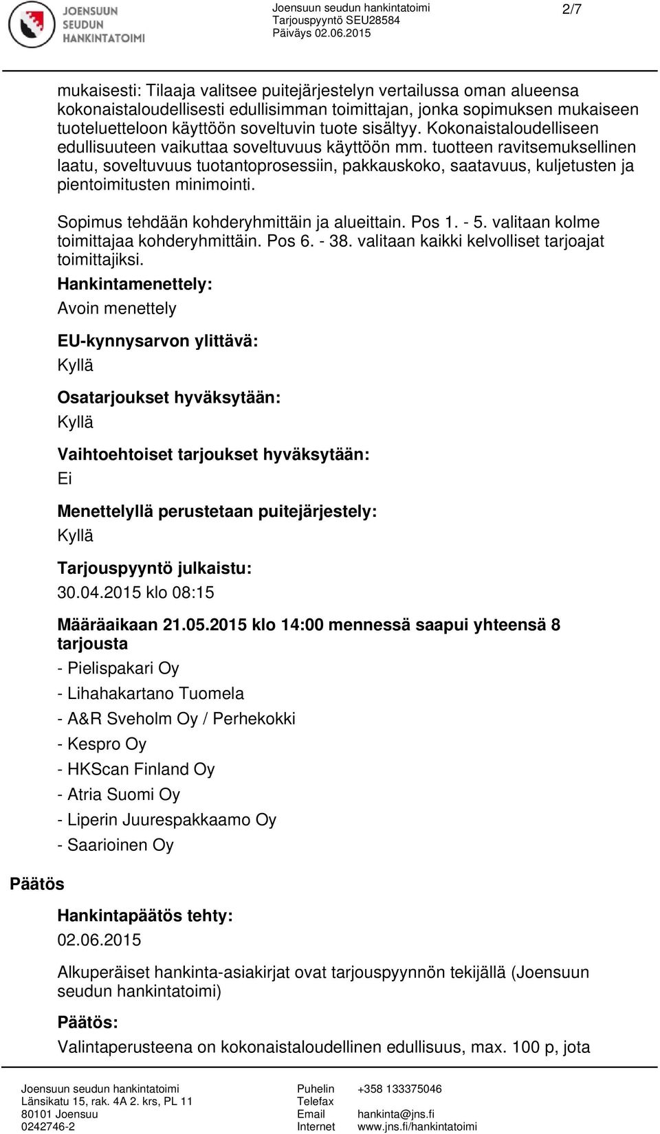 tuotteen ravitsemuksellinen laatu, soveltuvuus tuotantoprosessiin, pakkauskoko, saatavuus, kuljetusten ja pientoimitusten minimointi. Sopimus tehdään kohderyhmittäin ja alueittain. Pos 1. - 5.