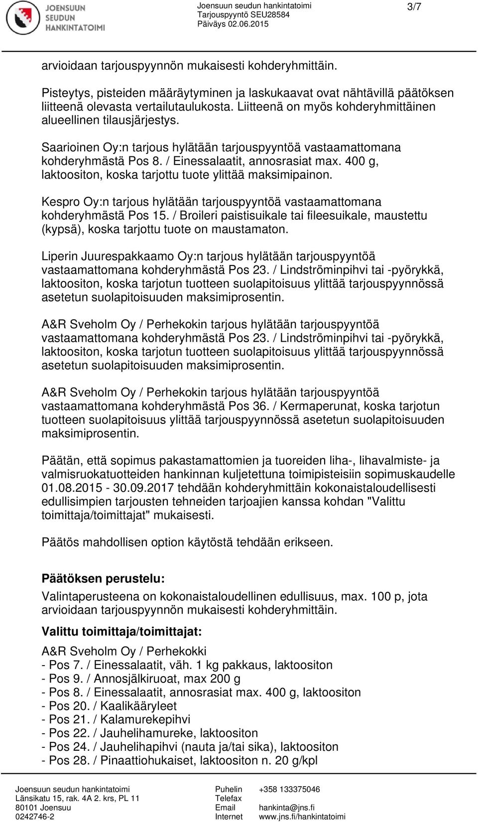 400 g, laktoositon, koska tarjottu tuote ylittää maksimipainon. Kespro Oy:n tarjous hylätään tarjouspyyntöä vastaamattomana kohderyhmästä Pos 15.