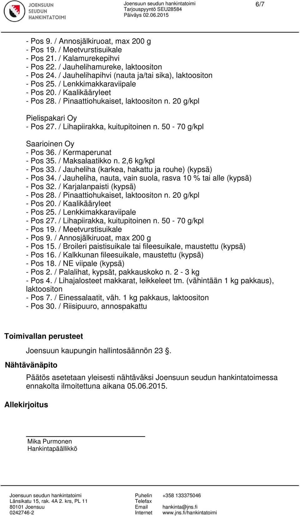 / Broileri paistisuikale tai fileesuikale, maustettu (kypsä) - Pos 16. / Kalkkunan fileesuikale, maustettu (kypsä) - Pos 2. / Palalihat, kypsät, pakkauskoko n. 2-3 kg - Pos 4.