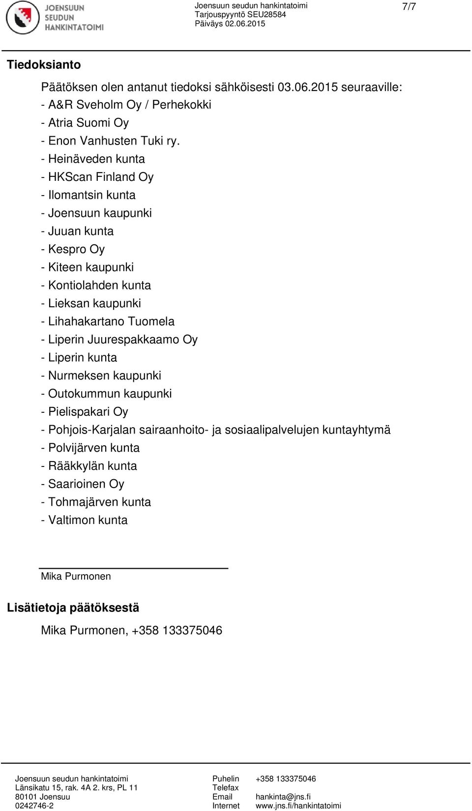 Lihahakartano Tuomela - Liperin Juurespakkaamo Oy - Liperin kunta - Nurmeksen kaupunki - Outokummun kaupunki - Pielispakari Oy - Pohjois-Karjalan sairaanhoito- ja