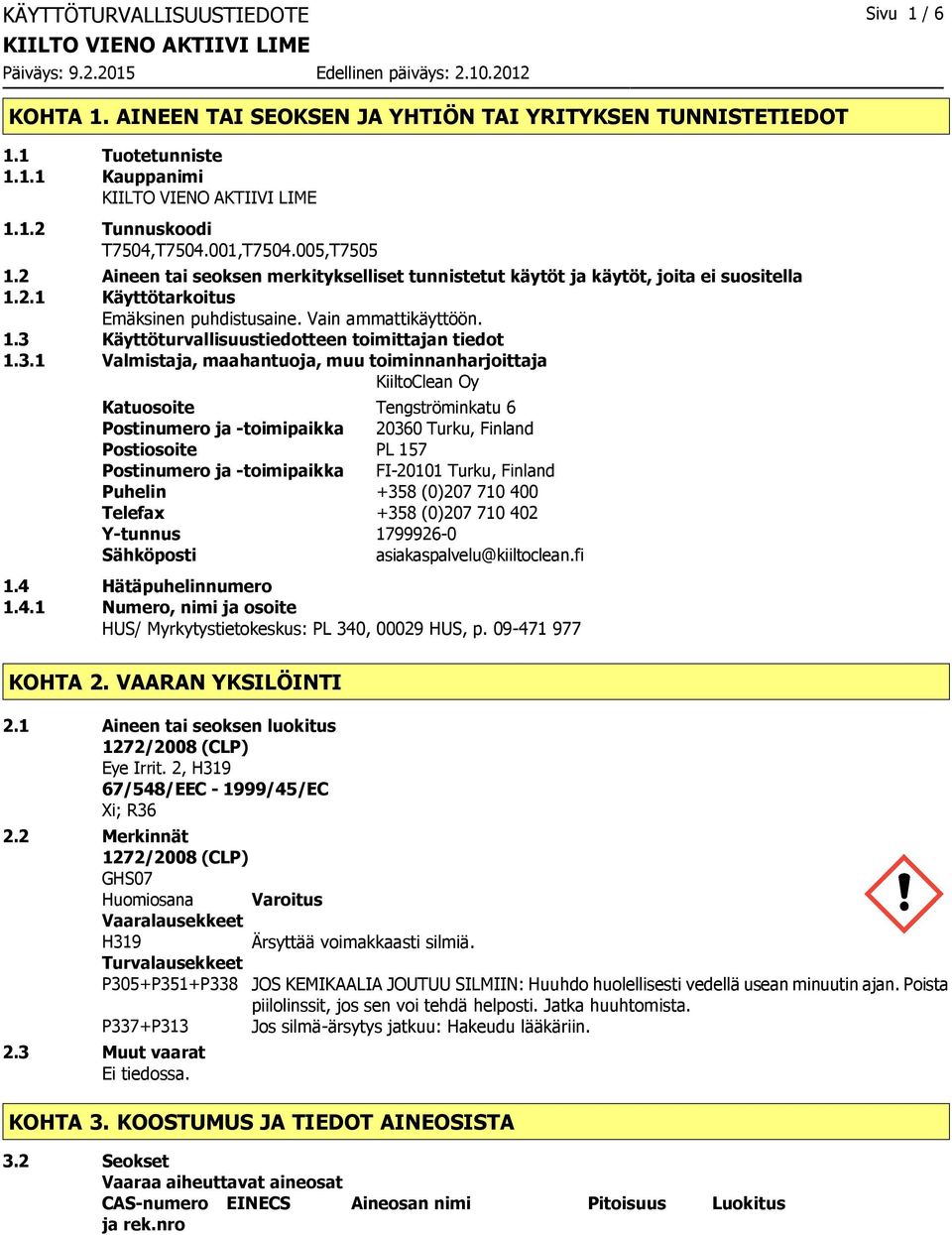 3.1 Valmistaja, maahantuoja, muu toiminnanharjoittaja KiiltoClean Oy Katuosoite Tengströminkatu 6 Postinumero ja toimipaikka 20360 Turku, Finland Postiosoite PL 157 Postinumero ja toimipaikka FI20101