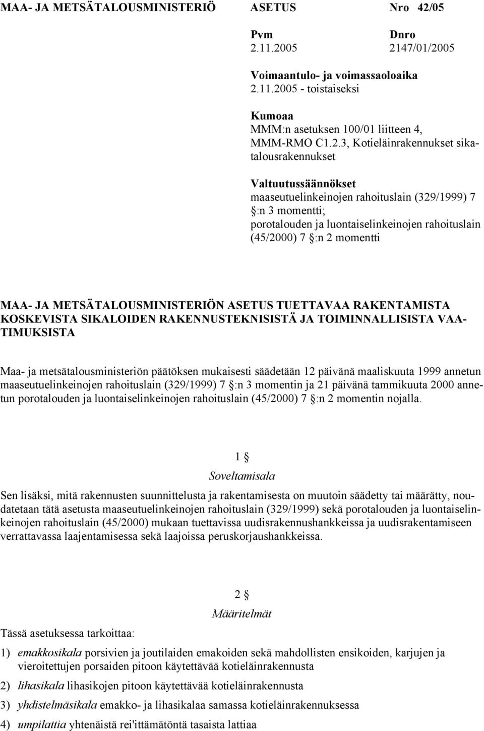 11.2005 2147/01/2005 Voimaantulo- ja voimassaoloaika 2.11.2005 - toistaiseksi Kumoaa MMM:n asetuksen 100/01 liitteen 4, MMM-RMO C1.2.3, Kotieläinrakennukset sikatalousrakennukset Valtuutussäännökset