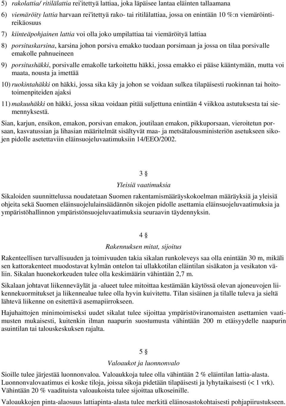 emakolle pahnueineen 9) porsitushäkki, porsivalle emakolle tarkoitettu häkki, jossa emakko ei pääse kääntymään, mutta voi maata, nousta ja imettää 10) ruokintahäkki on häkki, jossa sika käy ja johon