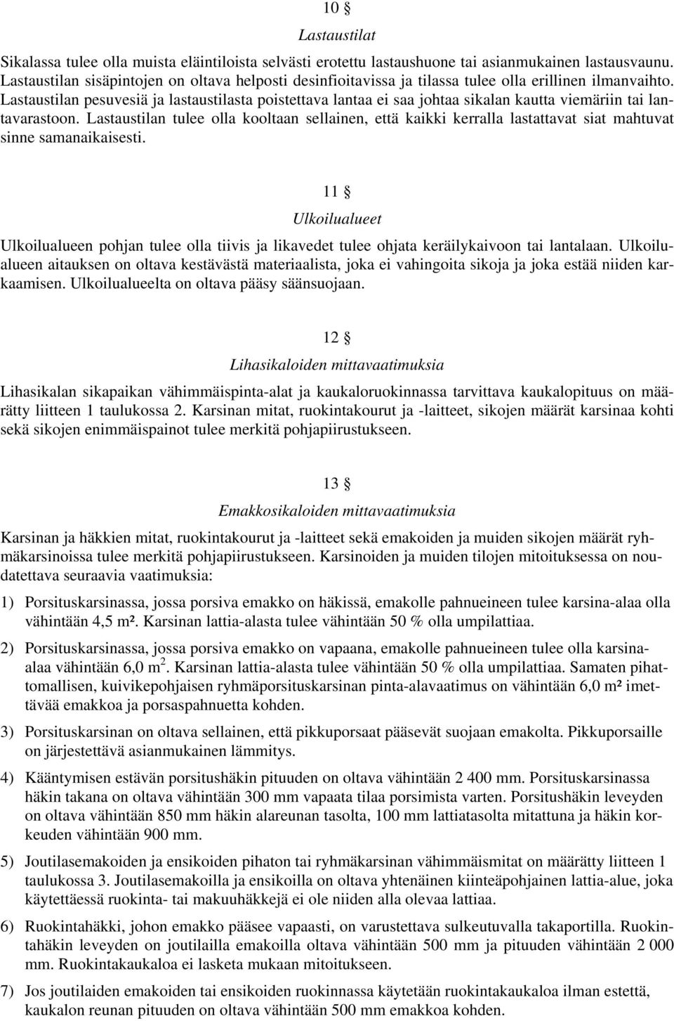 Lastaustilan pesuvesiä ja lastaustilasta poistettava lantaa ei saa johtaa sikalan kautta viemäriin tai lantavarastoon.