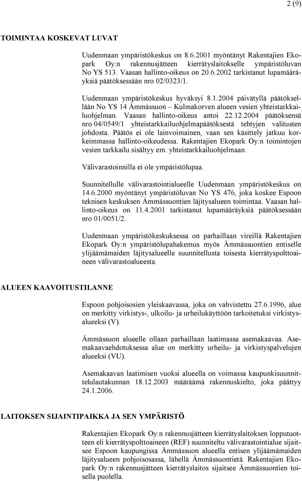 2004 päätöksensä nro 04/0549/1 yhteistarkkailuohjelmapäätöksestä tehtyjen valitusten johdosta. Päätös ei ole lainvoimainen, vaan sen käsittely jatkuu korkeimmassa hallinto oikeudessa.